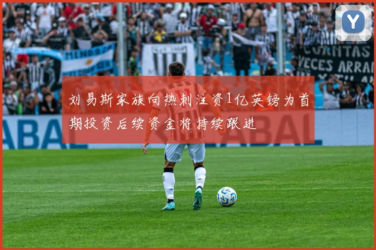 刘易斯家族向热刺注资1亿英镑为首期投资后续资金将持续跟进