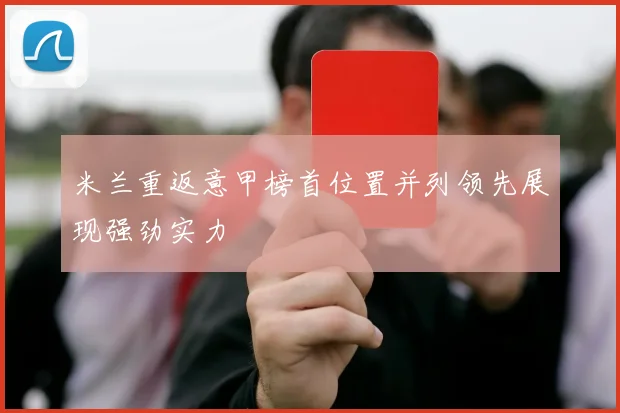 米兰重返意甲榜首位置并列领先展现强劲实力