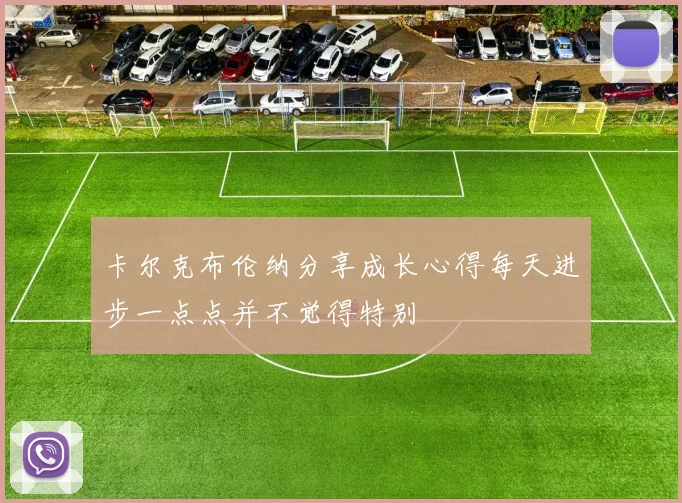 卡尔克布伦纳分享成长心得每天进步一点点并不觉得特别